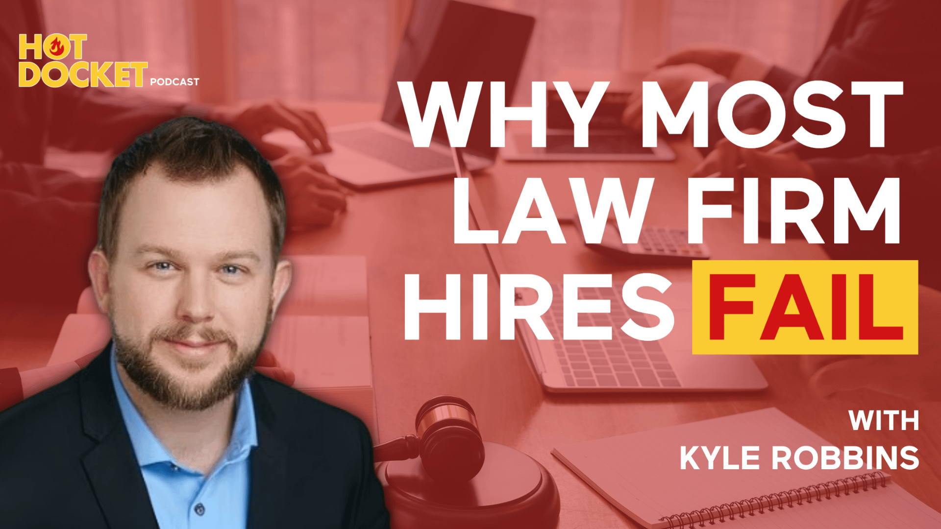 Promotional image for the Hot Docket Podcast featuring host Kyle Robbins, with bold text reading Why Most All Hires Fail over a background of people working at a table with legal documents and a gavel.
